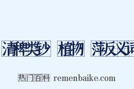 清稗类钞·植物·萍反义词是什么意思的图片